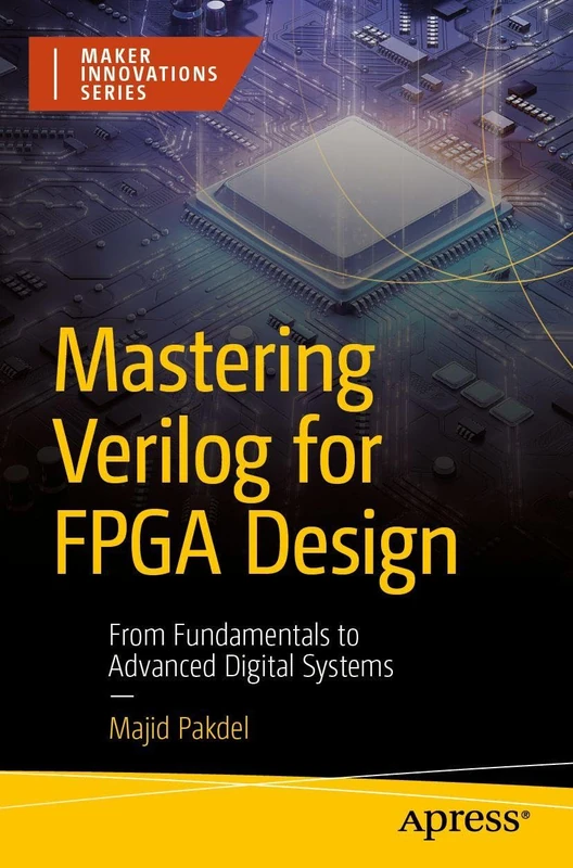 Mastering Verilog for FPGA Design: From Fundamentals to Advanced Digital Systems (Maker Innovations Series)