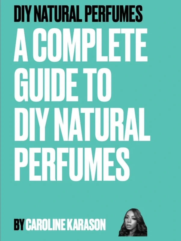 DIY NATURAL PERFUMES: A COMPLETE GUIDE TO DIY NATURAL PERFUMES