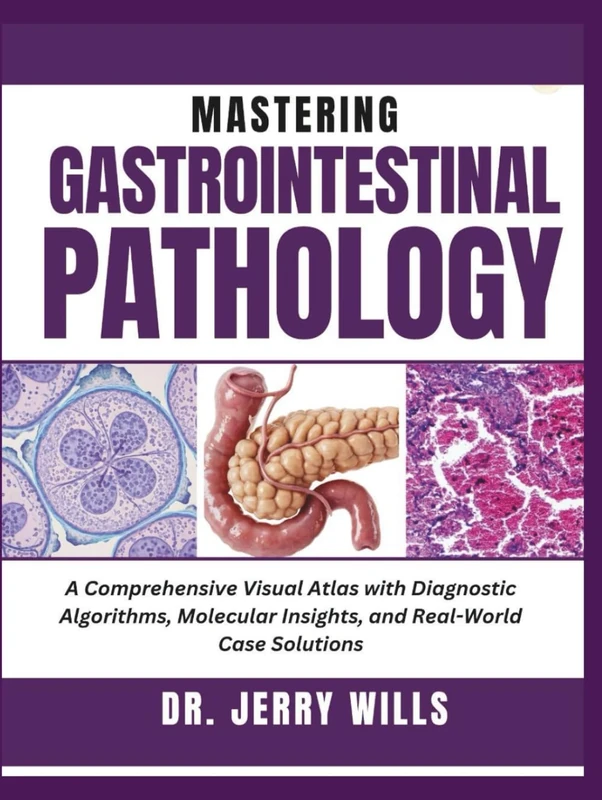 MASTERING GASTROINTESTINAL PATHOLOGY: A Comprehensive Visual Atlas with Diagnostic Algorithms, Molecular Insights, and Real-World Case Solutions