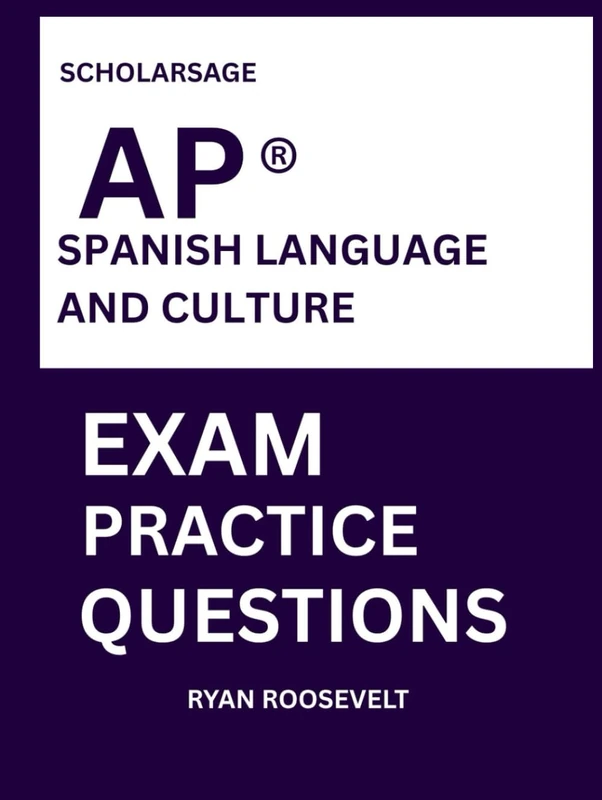 Scholarsage AP ® SPANISH LANGUAGE AND CULTURE EXAM PRACTICE QUESTIONS: over 2500 practice questions , 16 comprehensive mock exams/practice tests to fully prepare you for the exams.
