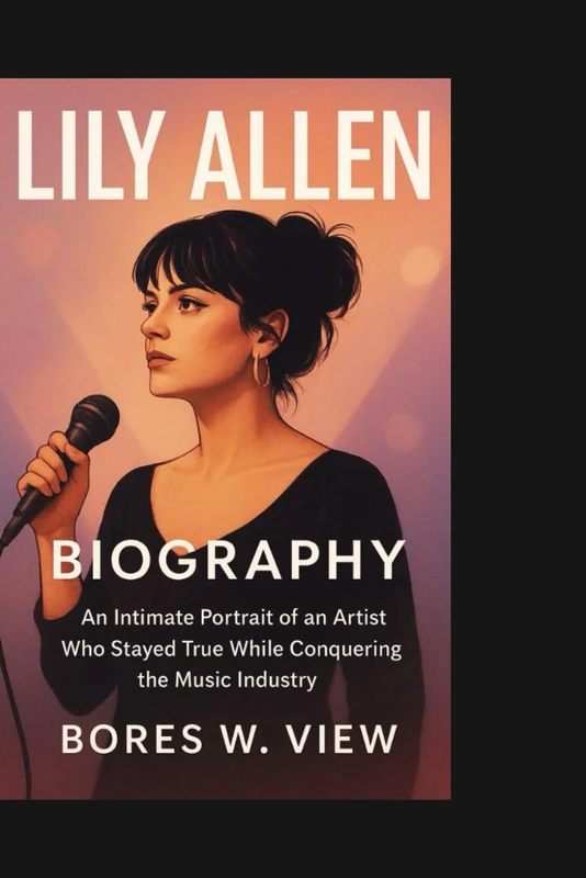 LILY ALLEN BIGRAPHY: An Intimate Portrait of an Artist Who Stayed True While Conquering the Music Industry