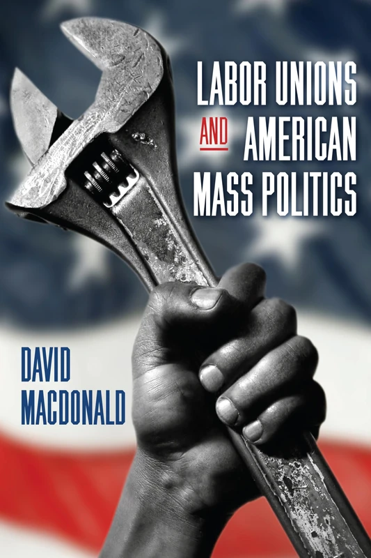 Labor Unions and American Mass Politics (SUNY series in Labor Studies)