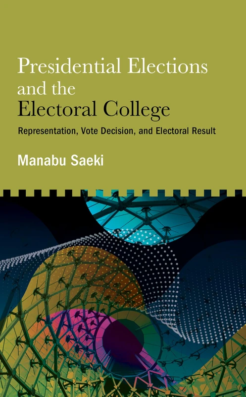 Presidential Elections and the Electoral College: Representation, Vote Decision, and Electoral Result