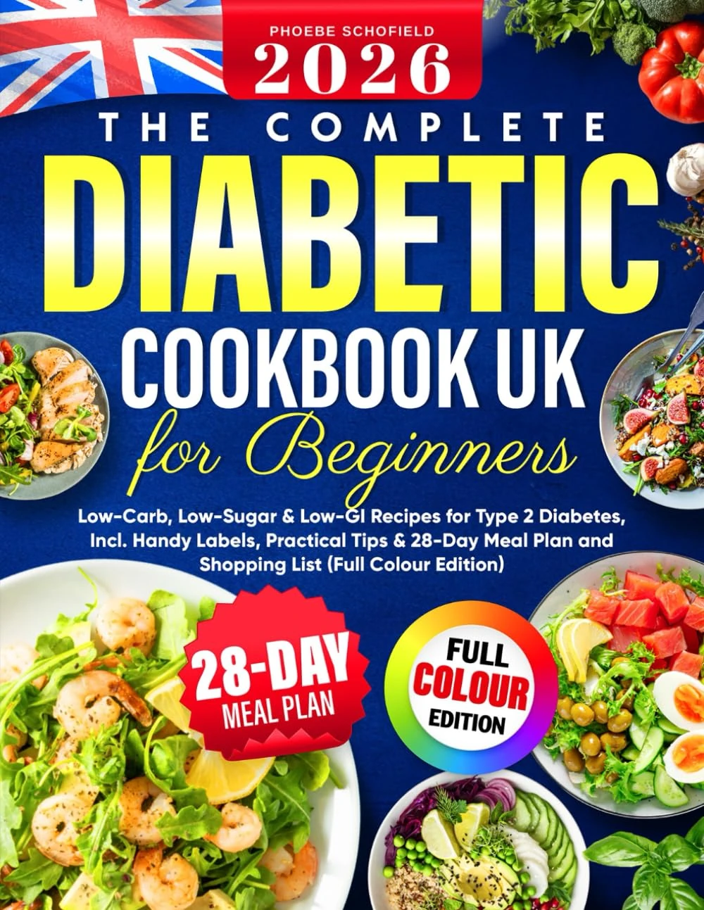 The Complete UK Diabetic Cookbook for Beginners: Low-Carb, Low-Sugar & Low-GI Recipes for Type 2 Diabetes, Incl. Handy Labels, Practical Tips & 28-Day Meal Plan and Shopping List (Full Colour Edition)