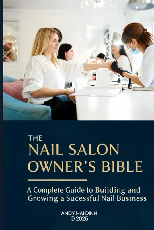 The Nail Salon Owner’s Bible: A Complete Guide to Building and Growing a Successful Nail Business (The Nail Salon Owner Collection)