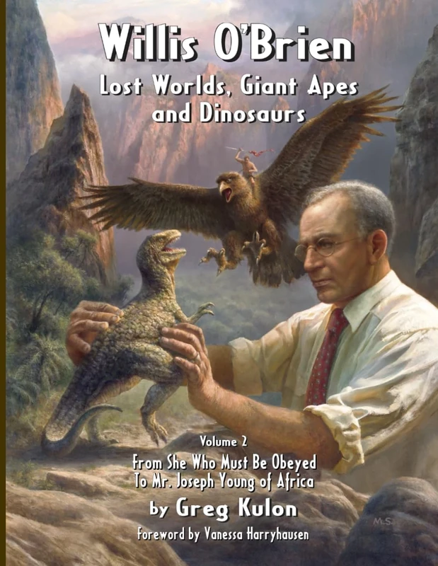 Willis O’Brien: Lost Worlds, Giant Apes, and Dinosaurs: Vol. 2: From She Who Must Be Obeyed to Mr. Joseph Young of Africa