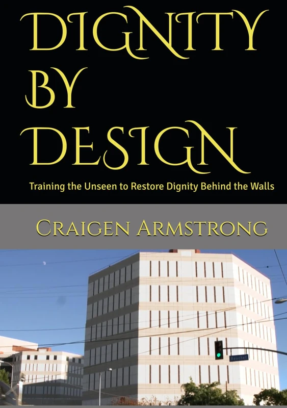 DIGNITY BY DESIGN: Training the Unseen to Restore Dignity Behind the Walls
