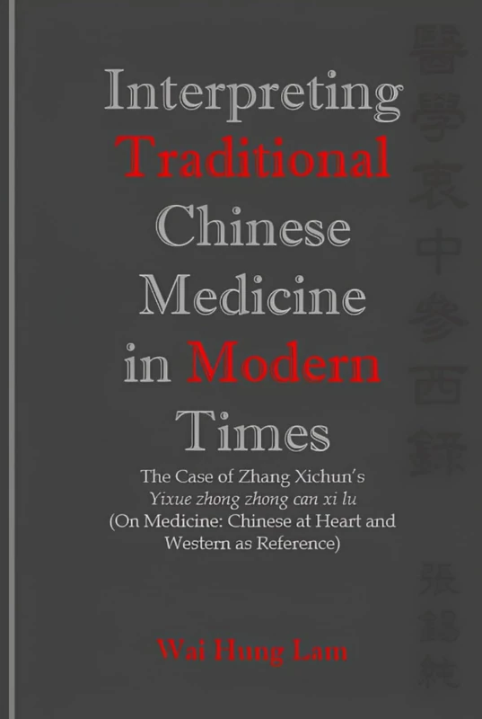 Interpreting Traditional Chinese Medicine in Modern Times: The Case of Zhang Xichun’s Yixue zhong zhong can xi lu (On Medicine: Chinese at Heart and Western as Reference)