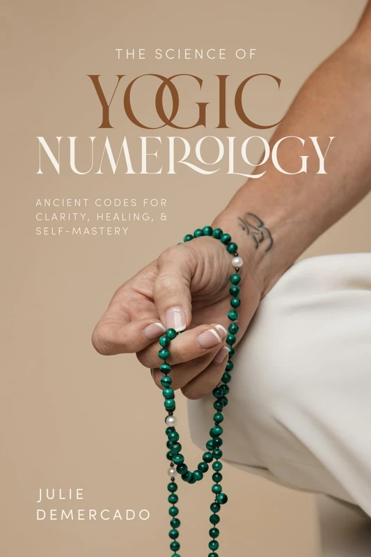 THE SCIENCE OF YOGIC NUMEROLOGY: ANCIENT CODES FOR CLARITY, HEALING, AND SELF-MASTERY