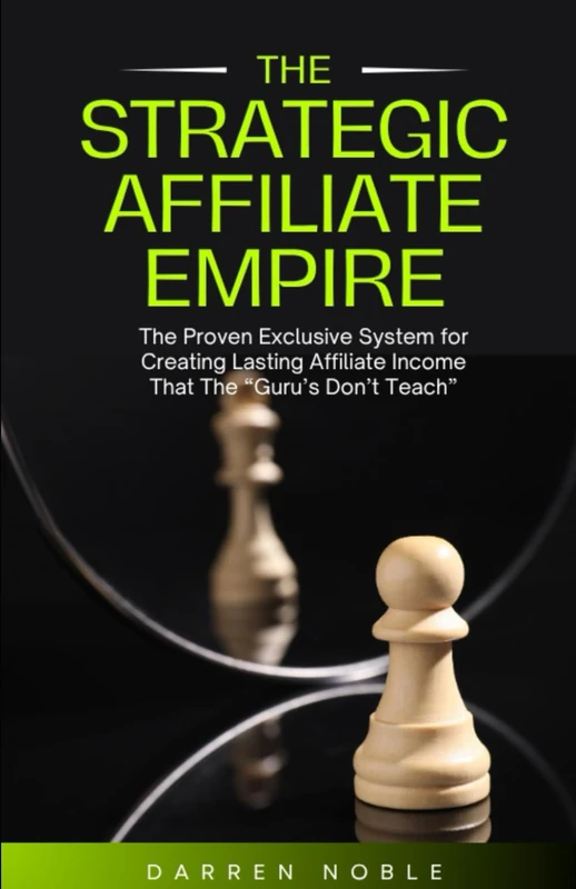 The Strategic Affiliate Empire: The Proven, Exclusive System for Creating Lasting Affiliate Income That the “Gurus” Don’t Teach: 1 (The Strategic Affiliate Advantage)