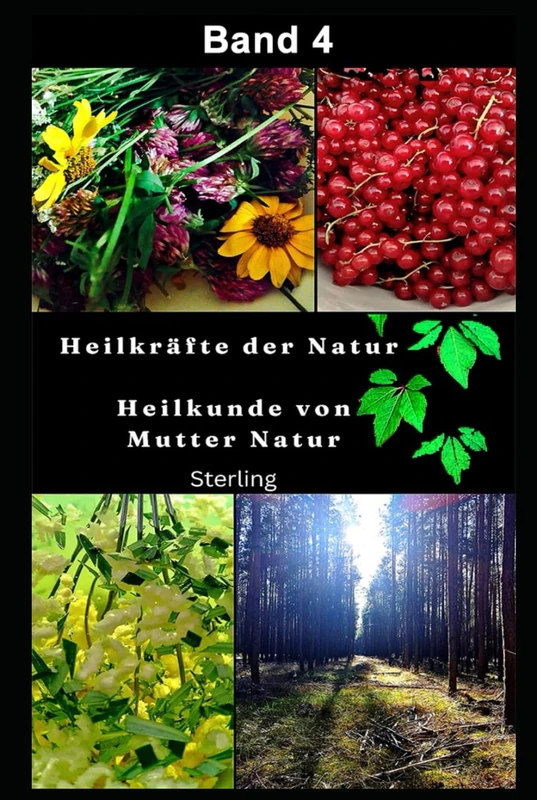 Heilkräfte der Natur I Heilkunde von Mutter Natur I Band 4: Pflanzen als Quelle ganzheitlicher Gesundheit