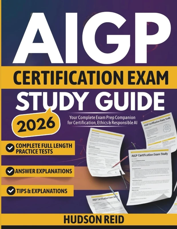 AIGP Certification Exam Study Guide 2026: Your Complete Exam Prep Companion for Certification, Ethics & Responsible AI