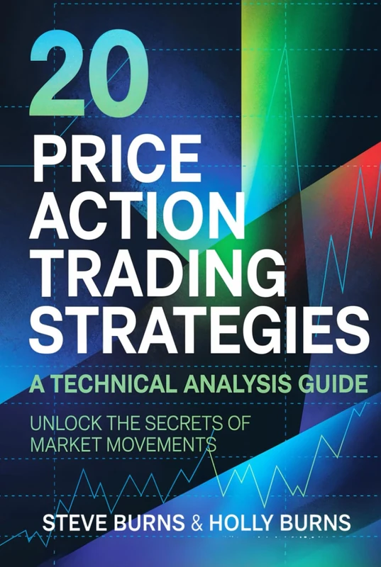 20 Price Action Trading Strategies: A Technical Analysis Guide: Unlock the Secrets of Market Movements