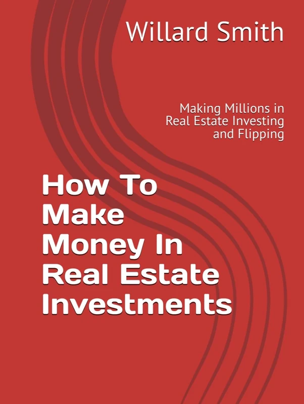 How To Make Money In Real Estate Investments: Making Millions in Real Estate Investing and Flipping