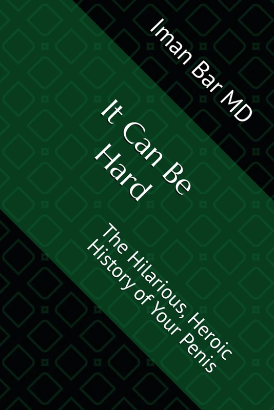 It Can Be Hard: The Hilarious, Heroic History of Your Penis