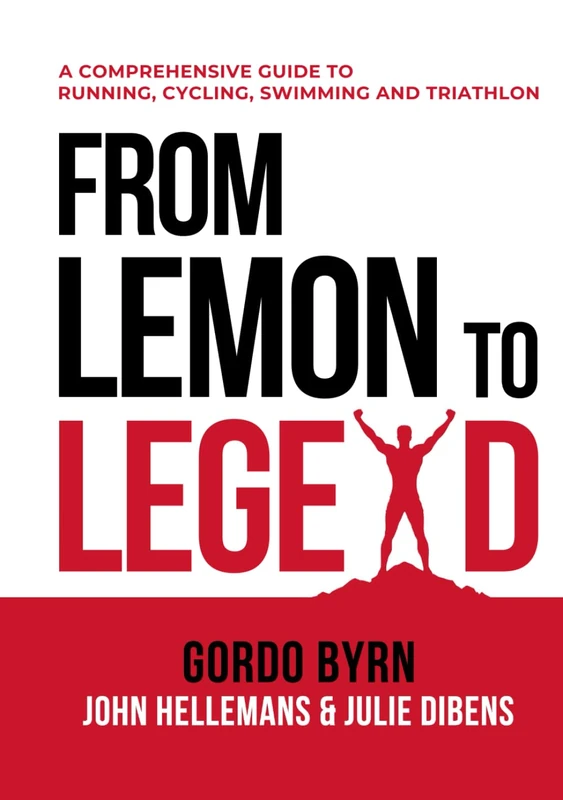 From Lemon To Legend: A Comprehensive Guide To Running, Cycling, Swimming And Triathlon (Gordo Byrn's Endurance Essentials)