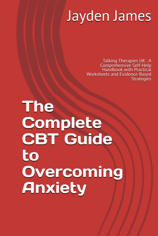 The Complete CBT Guide to Overcoming Anxiety: Talking Therapies UK : A Comprehensive Self-Help Handbook with Practical Worksheets and Evidence-Based Strategies