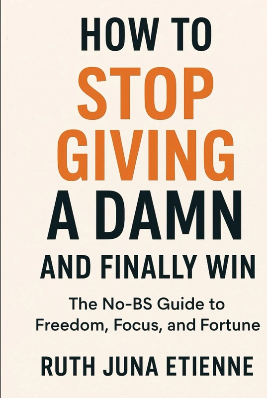How to Stop Giving a Damn and Finally Win: The No-BS Guide to Freedom, Focus, and Fortune.