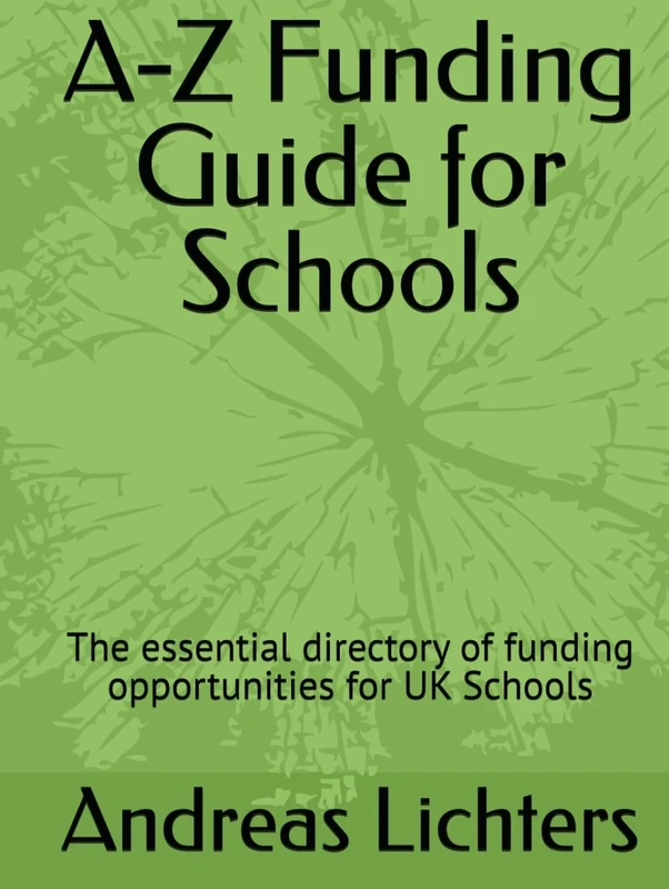 A-Z Funding Guide for Schools: The essential directory of funding opportunities for UK Schools