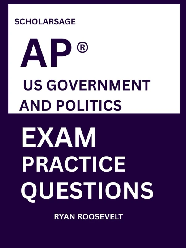Scholarsage AP ® US GOVERNMENT AND POLITICS EXAM PRACTICE QUESTIONS: over 2500 practice questions , 16 comprehensive mock exams/practice tests to fully prepare you for the exams.