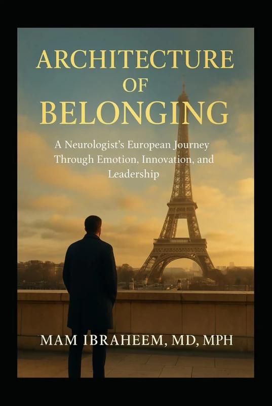 Architecture of Belonging: A Neurologist’s European Journey Through Emotion, Innovation, and Leadership (From Baghdad to Boston — The Trilogy of the Human Physician)