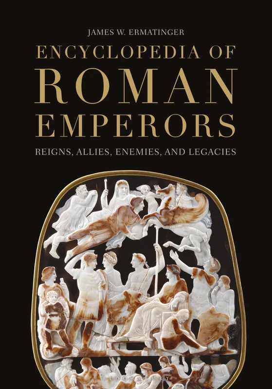 Encyclopedia of Roman Emperors: Reigns, Allies, Enemies, and Legacies