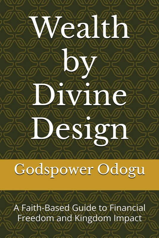 Wealth by Divine Design: A Faith-Based Guide to Financial Freedom and Kingdom Impact (Wealth by Divine Design 2)