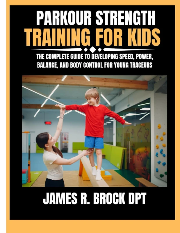 Parkour Strength Training For Kids: The Complete Guide to Developing Speed, Power, Balance, and Body Control for Young Traceurs: 25 (James R. Brock DPT Proven Method Fitness Series)