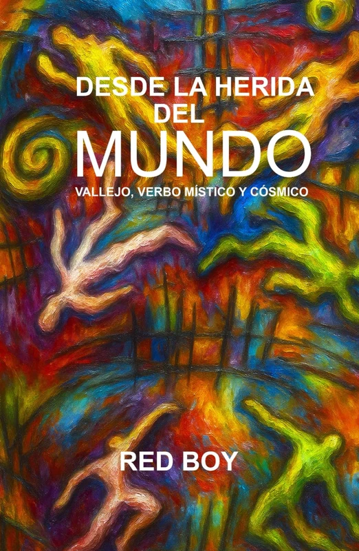 DESDE LA HERIDA DEL MUNDO: VALLEJO, VERBO MÍSTICO Y CÓSMICO