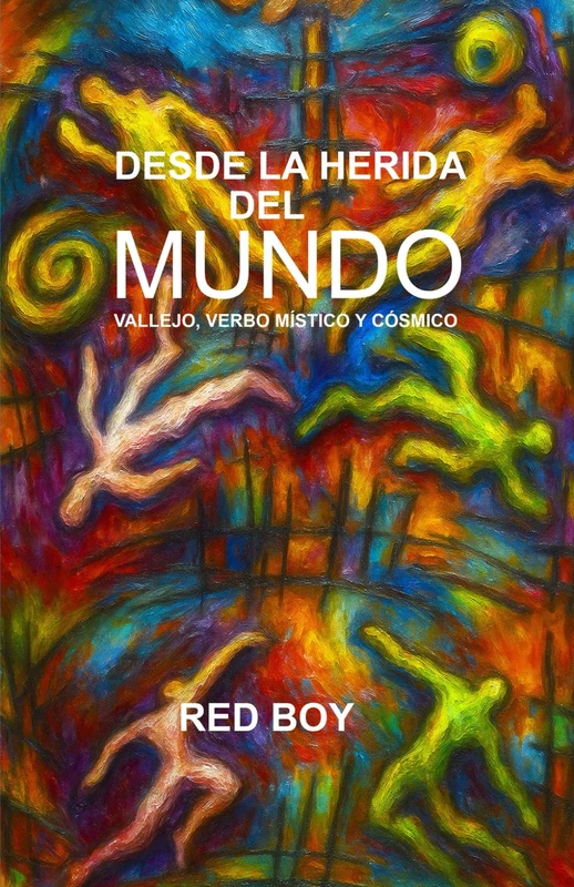 DESDE LA HERIDA DEL MUNDO: VALLEJO, VERBO MÍSTICO Y CÓSMICO