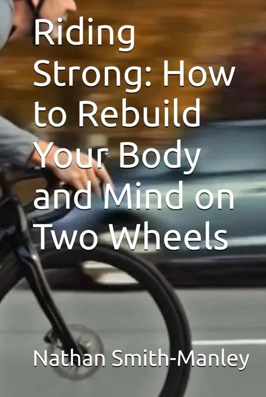 Riding Strong: How to Rebuild Your Body and Mind on Two Wheels