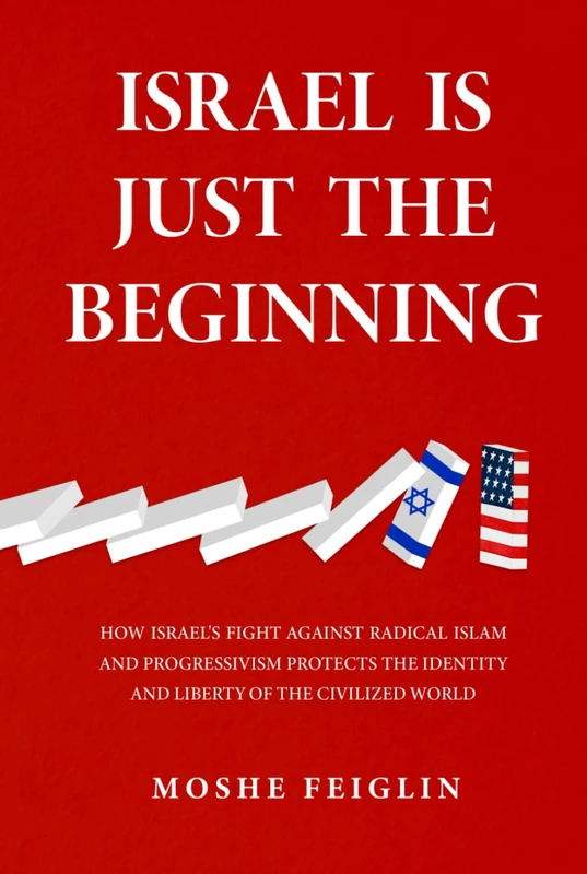 Israel Is Just the Beginning: How Israel’s Fight Against Radical Islam and Progressivism Protects the Identity and Liberty of the Civilized World