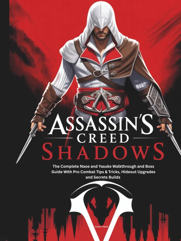 ASSASSIN'S CREED SHADOWS: The Complete Naoe and Yasuke Walkthrough and Boss Guide With Pro Combat Tips & Tricks, Hideout Upgrades and Secrets Builds (Strategy and computer video games guide)