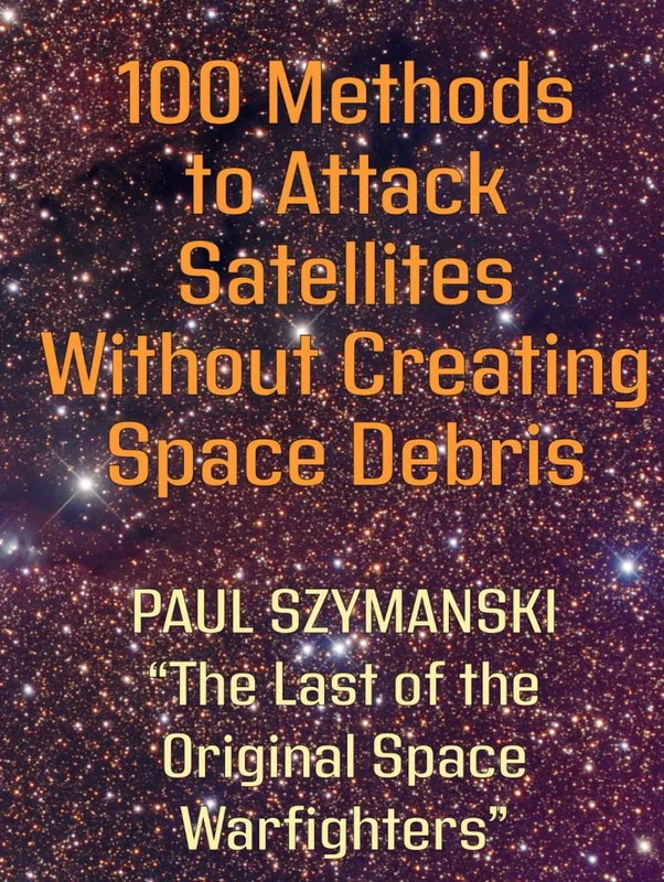 100 Methods to Attack Satellites Without Space Debris: How to Fight and Win Space Wars! (Battle Beyond - Fighting Space Wars!)