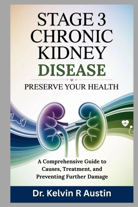 Stage 3 Chronic Kidney Disease: Preserve Your Health: A Comprehensive Guide to Causes, Treatment, and Preventing Further Damage