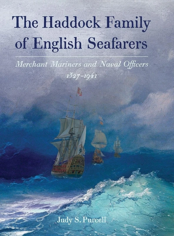 The Haddock Family of English Seafarers: Merchant Mariners and Naval Officers 1327-1941