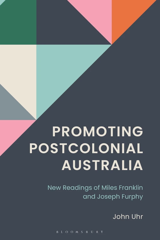 Promoting Postcolonial Australia: New Readings of Miles Franklin and Joseph Furphy (Politics, Literature, & Film)