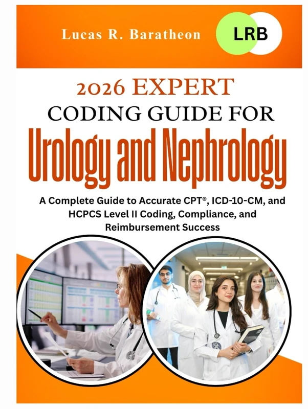 2026 Expert Coding Guide for Urology and Nephrology: A Complete Guide to Accurate CPT®, ICD-10-CM, and HCPCS Level II Coding, Compliance, and Reimbursement Success