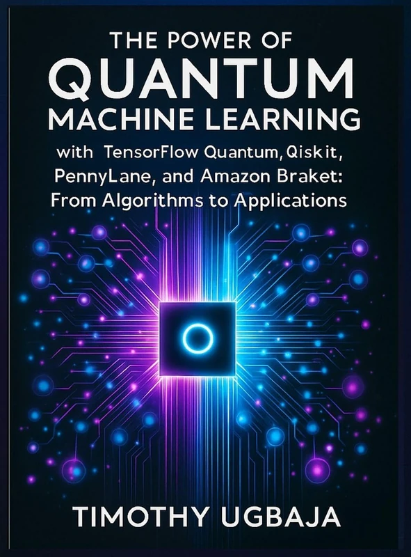 The Power of Quantum Machine Learning: With Tensorflow Quantum, Qiskit, Pennylane, and Amazon Braket: From Algorithms to Applications