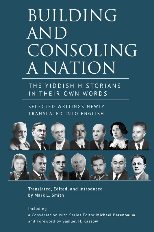 Building and Consoling a Nation: The Yiddish Historians in Their Own Words. Selected Writings Newly Translated into English