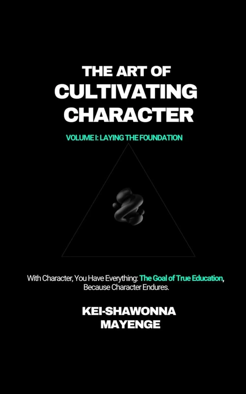 The Art of Cultivating Character: Book 1 of 4: Laying the Foundation