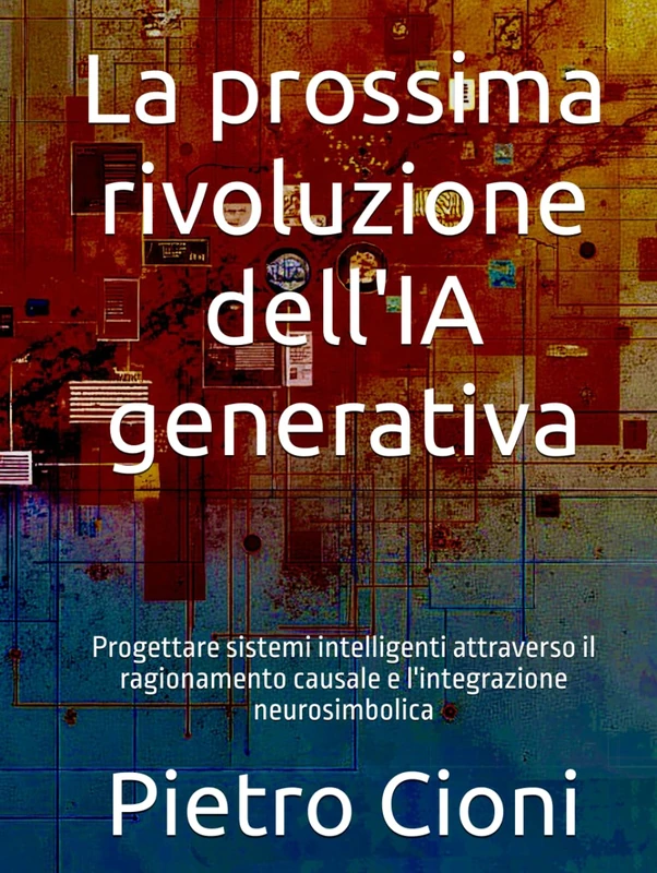 La prossima rivoluzione dell'IA generativa: Progettare sistemi intelligenti attraverso il ragionamento causale e l'integrazione neurosimbolica