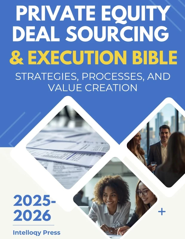 Private Equity Deal Sourcing & Execution Bible: Strategies, Processes, and Value Creation (Enterprise & Corporate Management Body of Knowledge)