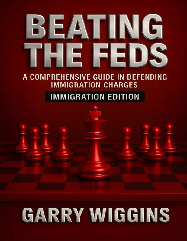 BEATING THE FEDS: A COMPREHENSIVE GUIDE IN DEFENDING IMMIGRATION CHARGES: IMMIGRATION EDITION