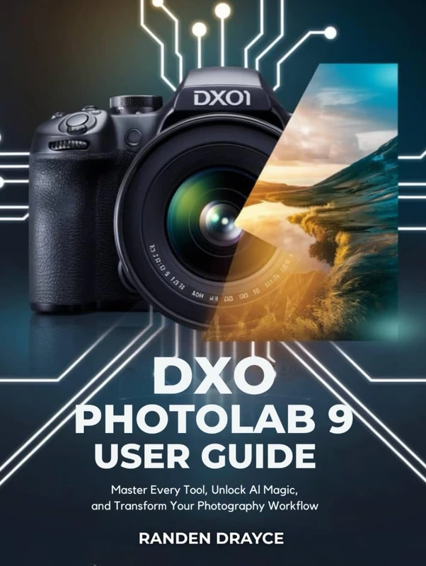 DxO Photolab 9 User Guide: Master Every Tool, Unlock AI Magic, and Transform Your Photography Workflow