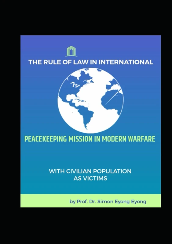 THE RULE OF LAW IN INTERNATIONAL PEACEKEEPING MISSION IN MODERN WARFARE: WITH CIVILIAN POPULATION AS VICTIMS