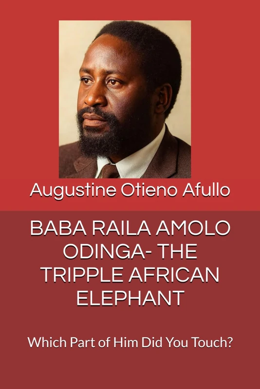 BABA RAILA AMOLO ODINGA- THE TRIPPLE AFRICAN ELEPHANT: Which Part of Him Did You Touch? (Jakom and Jaramogi series) - Image 1