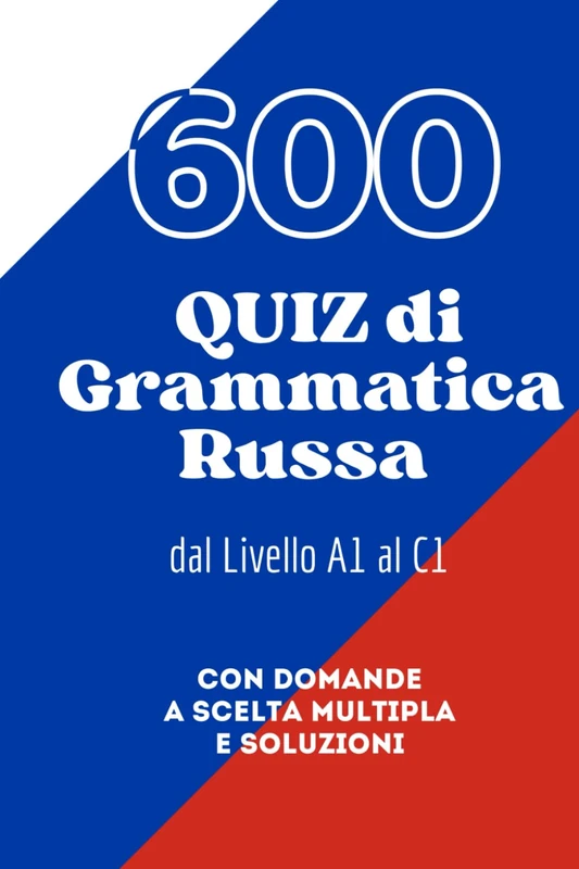 600 QUIZ di Grammatica Russa dal Livello A1 al C1: Con domande a scelta multipla e soluzioni - Image 1