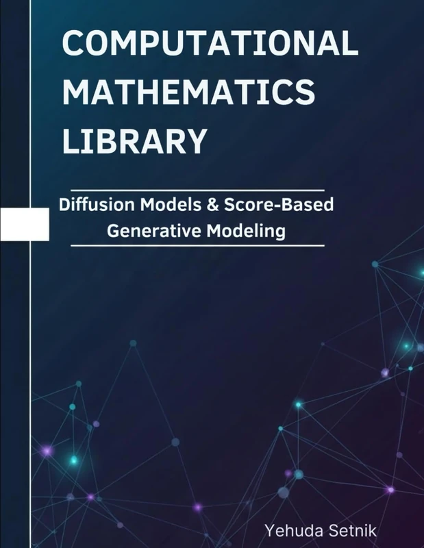 Diffusion Models & Score-Based Generative Modeling: Theorems, Proofs, and Python Implementations (Computational Mathematics Library)