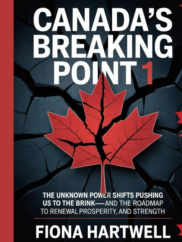 Canada's Breaking Point 1: The Unknown Power Shifts Pushing Us to the Brink—and the Roadmap to Renewal, Prosperity, and Strength